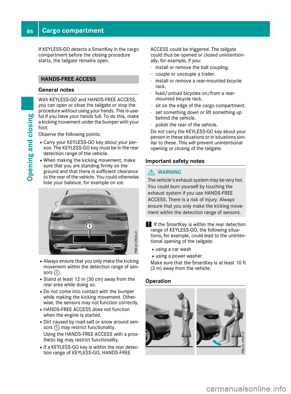 MERCEDES-BENZ GLC COUPE 2017 X253 Manual Online If KEYLESS-GO detects a SmartKey in the cargo
compartment before the closing procedure
starts, the tailgate remains open.
HANDS-FREE ACCESS
General notes
With KEYLESS-GO and HANDS-FREE ACCESS,
you can MERCEDES-BENZ GLC COUPE 2017 X253 Manual Online If KEYLESS-GO detects a SmartKey in the cargo
compartment before the closing procedure
starts, the tailgate remains open.
HANDS-FREE ACCESS
General notes
With KEYLESS-GO and HANDS-FREE ACCESS,
you can