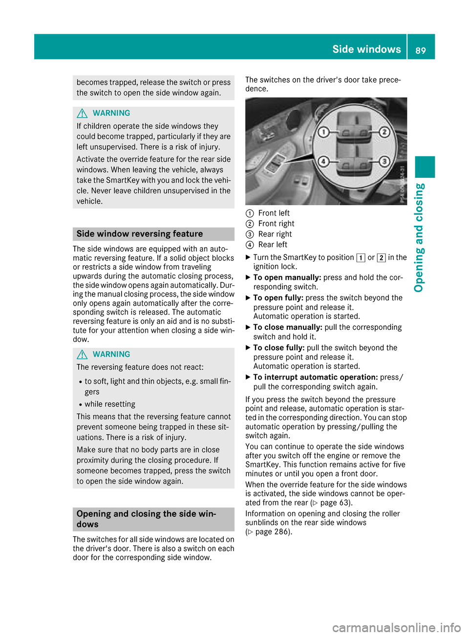 MERCEDES-BENZ GLC COUPE 2017 X253 Owners Manual becomes trapped, release the switch or press
the switch to open the side window again.
GWARNING
If children operate the side windows they
could become trapped, particularly if they are left unsupervis MERCEDES-BENZ GLC COUPE 2017 X253 Owners Manual becomes trapped, release the switch or press
the switch to open the side window again.
GWARNING
If children operate the side windows they
could become trapped, particularly if they are left unsupervis