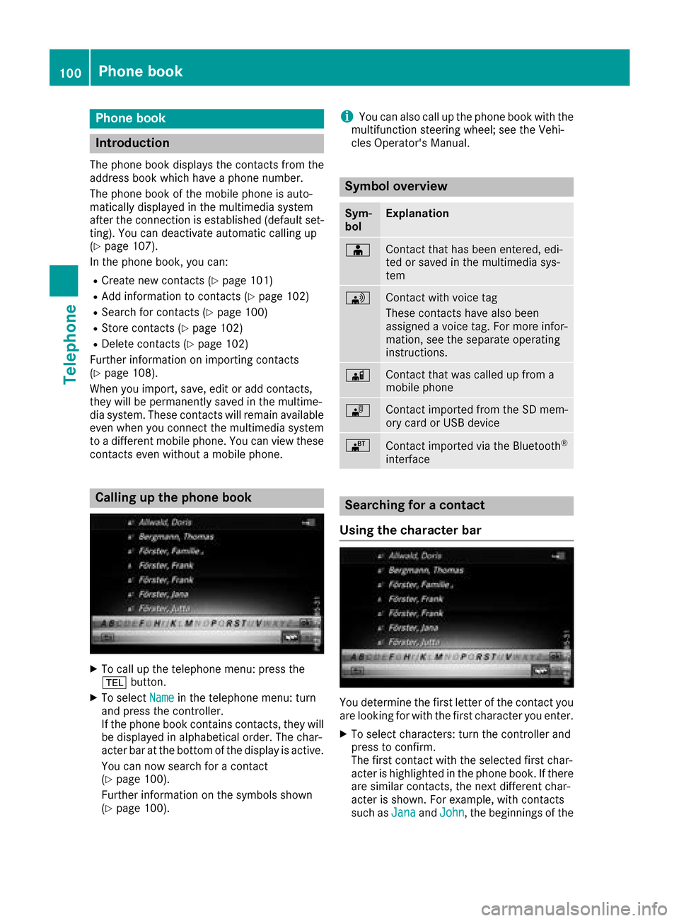MERCEDES-BENZ GLC COUPE 2017 X253 Comand Manual Phone book
Introduction
The phone book displays the contacts from the
address book which have a phone number.
The phone book of the mobile phone is auto-
matically displayed in the multimedia system
a MERCEDES-BENZ GLC COUPE 2017 X253 Comand Manual Phone book
Introduction
The phone book displays the contacts from the
address book which have a phone number.
The phone book of the mobile phone is auto-
matically displayed in the multimedia system
a