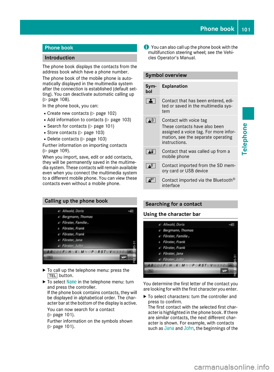 MERCEDES-BENZ GLC-Class 2017 X253 Comand Manual Phone book
Introduction
The phone book displays the contacts from the
address book which have a phone number.
The phone book of the mobile phone is auto-
matically displayed in the multimedia system
a MERCEDES-BENZ GLC-Class 2017 X253 Comand Manual Phone book
Introduction
The phone book displays the contacts from the
address book which have a phone number.
The phone book of the mobile phone is auto-
matically displayed in the multimedia system
a