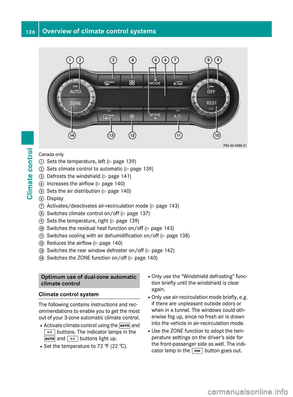 MERCEDES-BENZ GLA-Class 2017 X156 Owners Manual Canada only
:
Sets the temperature, left (Ypage 139)
;Sets climate control to automatic (Ypage 139)
=Defrosts the windshield (Ypage 141)
?Increases the airflow (Ypage 140)
ASets the air distribution (