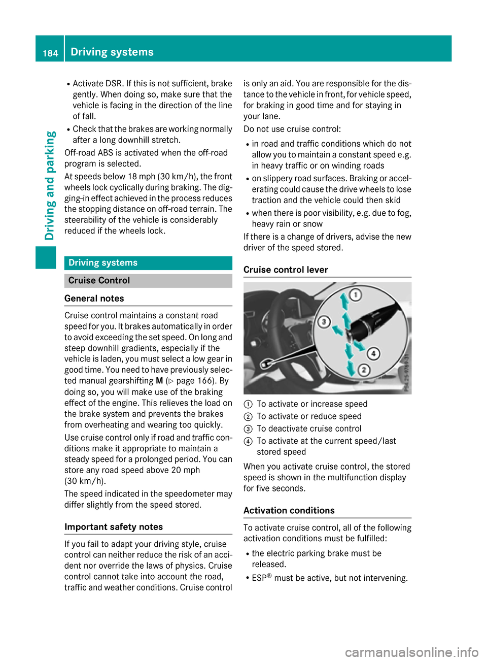 MERCEDES-BENZ GLA-Class 2017 X156 Owners Guide RActivate DSR. If this is not sufficient, brake
gently. When doing so, make sure that the
vehicle is facing in the direction of the line
of fall.
RCheck that the brakes are working normally
after a lo