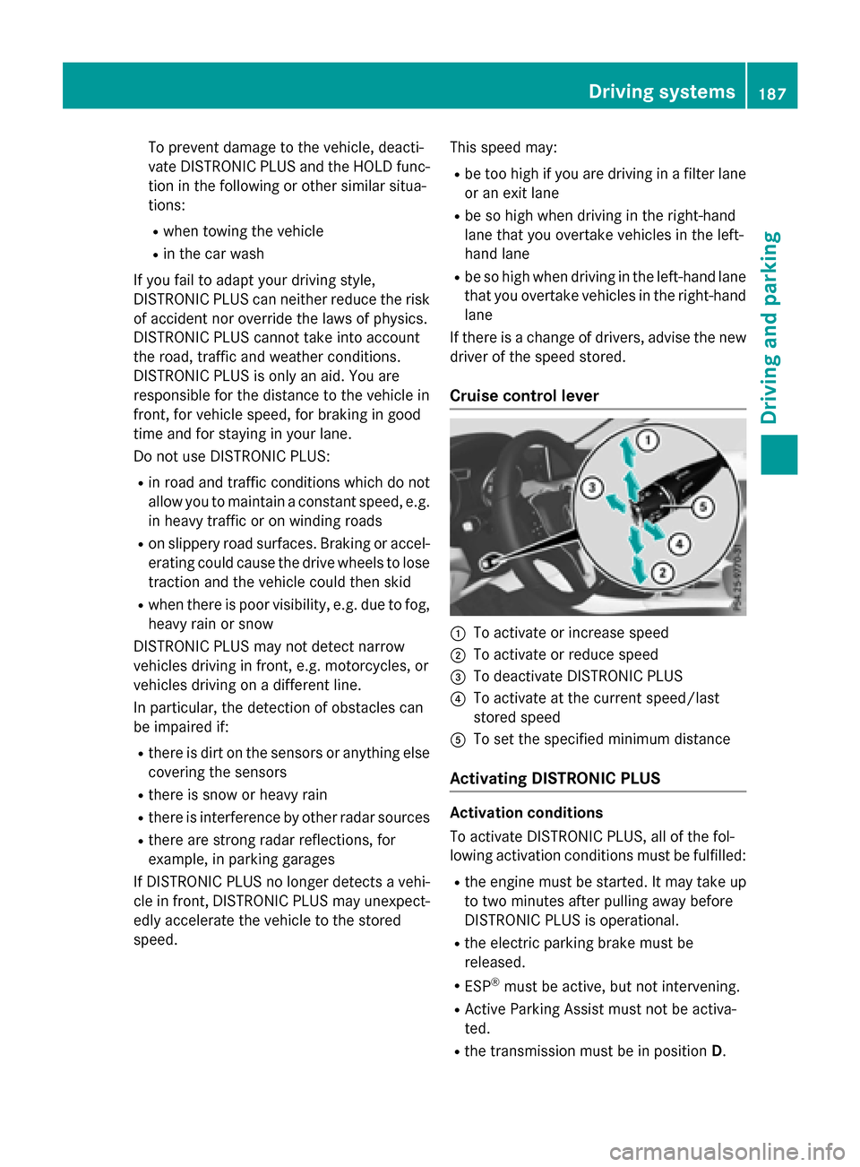 MERCEDES-BENZ GLA-Class 2017 X156 Owners Manual To prevent damage to the vehicle, deacti-
vate DISTRONIC PLUS and the HOLD func-tion in the following or other similar situa-
tions:
Rwhen towing the vehicle
Rin the car wash
If you fail to adapt your