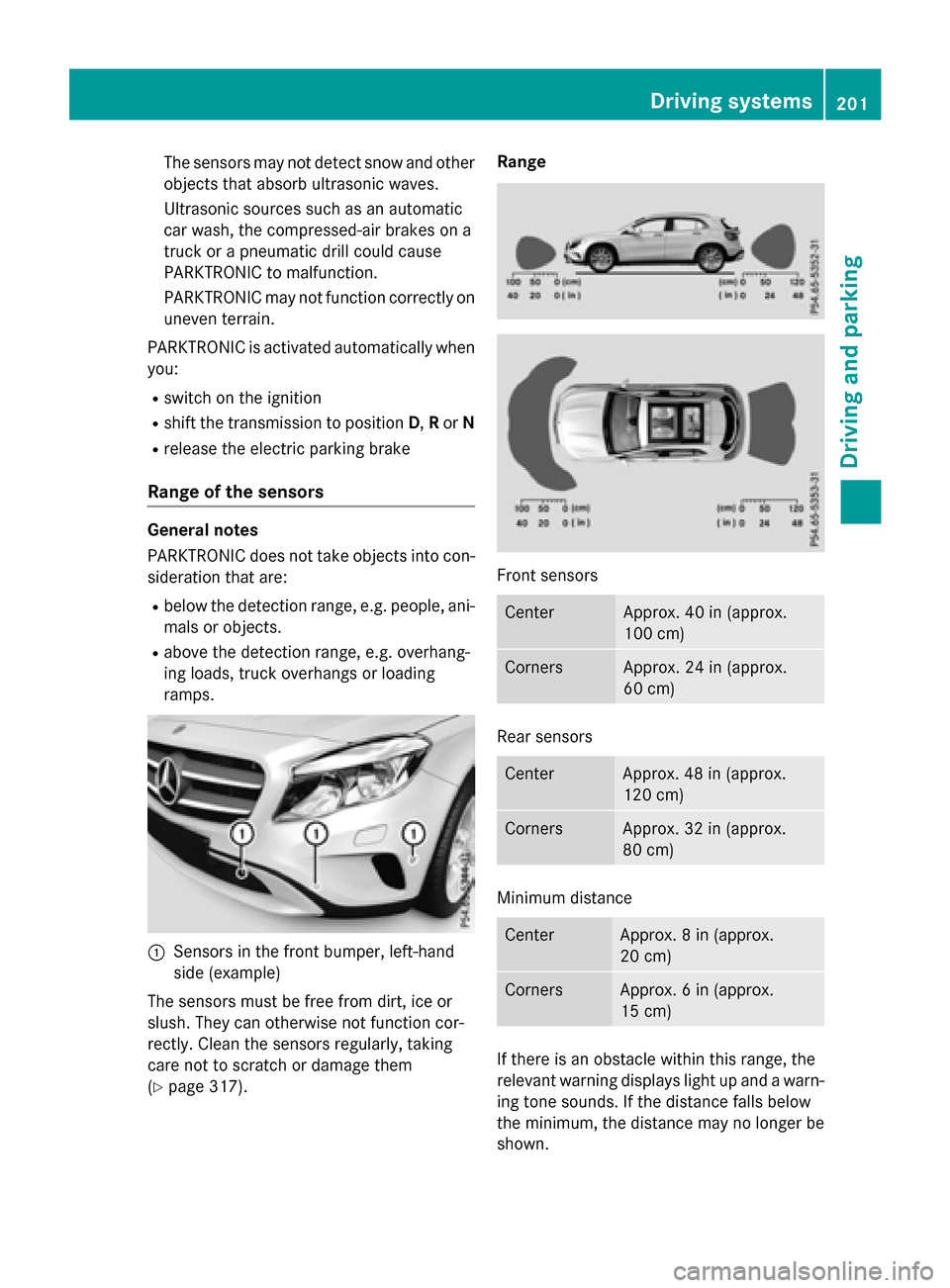 MERCEDES-BENZ GLA-Class 2017 X156 Owners Manual The sensors may not detect snow and other
objects that absorb ultrasonic waves.
Ultrasonic sources such as an automatic
car wash, the compressed-air brakes on a
truck or a pneumatic drill could cause
