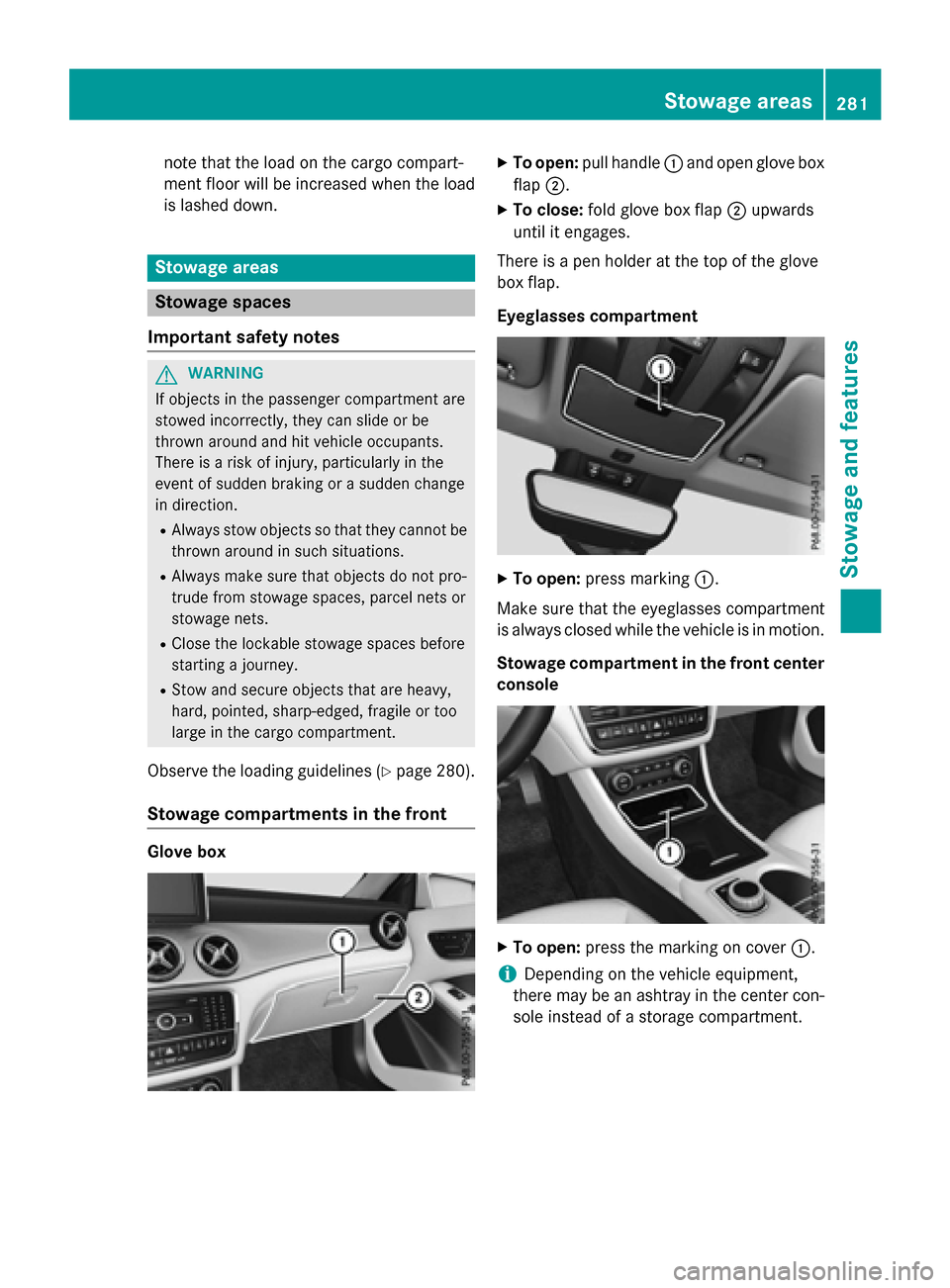 MERCEDES-BENZ GLA-Class 2017 X156 Owners Manual note that the load on the cargo compart-
ment floor will be increased when the load
is lashed down.
Stowage areas
Stowage spaces
Important safety notes
GWARNING
If objects in the passenger compartment