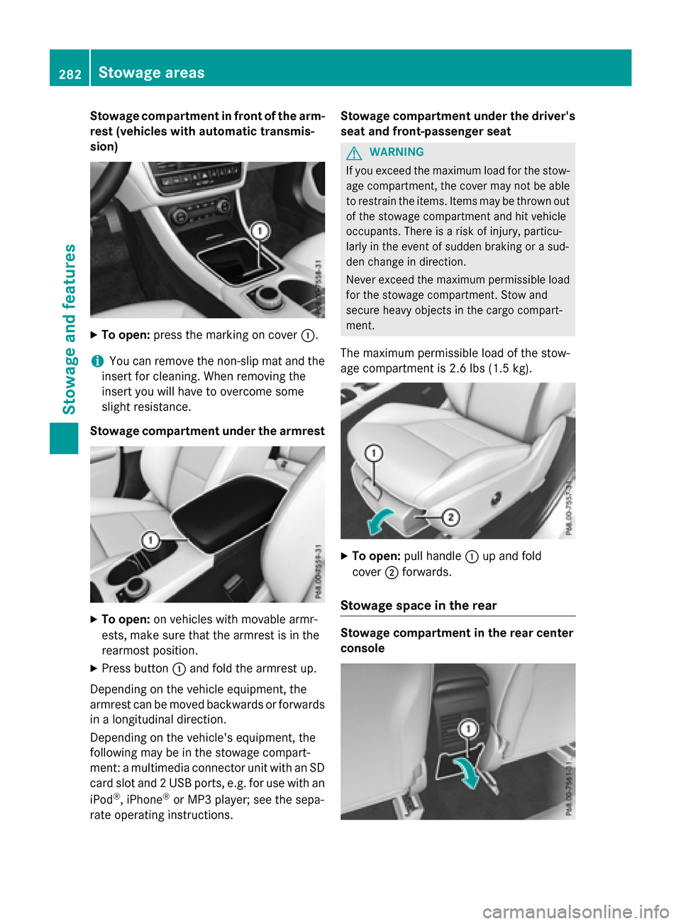 MERCEDES-BENZ GLA-Class 2017 X156 Owners Manual Stowage compartment in front of the arm-
rest (vehicles with automatic transmis-
sion)
XTo open:press the marking on cover :.
iYou can remove the non-slip mat and the
insert for cleaning. When removin