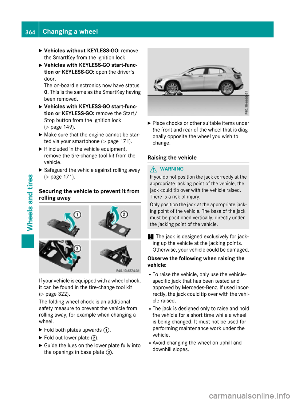 MERCEDES-BENZ GLA-Class 2017 X156 Owners Manual XVehicles without KEYLESS-GO:remove
the SmartKey from the ignition lock.
XVehicles with KEYLESS-GO start-func-
tion or KEYLESS-GO: open the drivers
door.
The on-board electronics now have status
0 . 