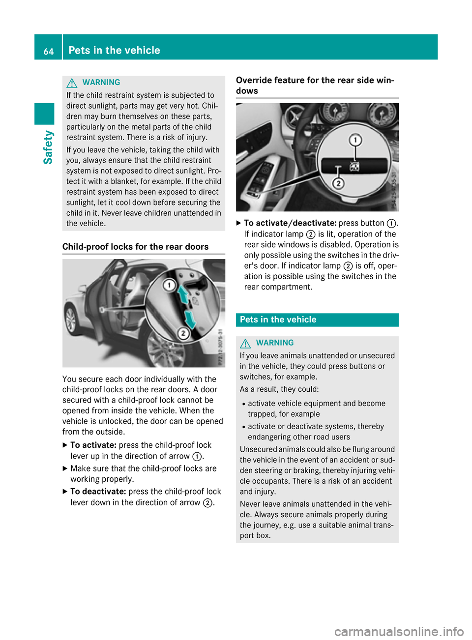 MERCEDES-BENZ GLA-Class 2017 X156 Owners Manual GWARNING
If the child restraint system is subjected to
direct sunlight, parts may get very hot. Chil-
dren may burn themselves on these parts,
particularly on the metal parts of the child
restraint sy