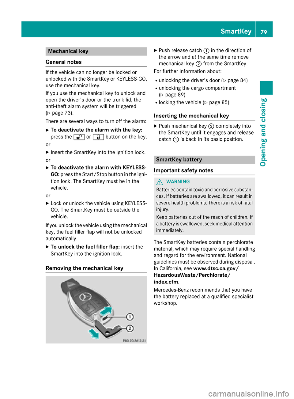 MERCEDES-BENZ GLA-Class 2017 X156 Owners Manual Mechanical key
General notes
If the vehicle can no longer be locked or
unlocked with the SmartKey or KEYLESS-GO,
use the mechanical key.
If you use the mechanical key to unlock and
open the drivers d