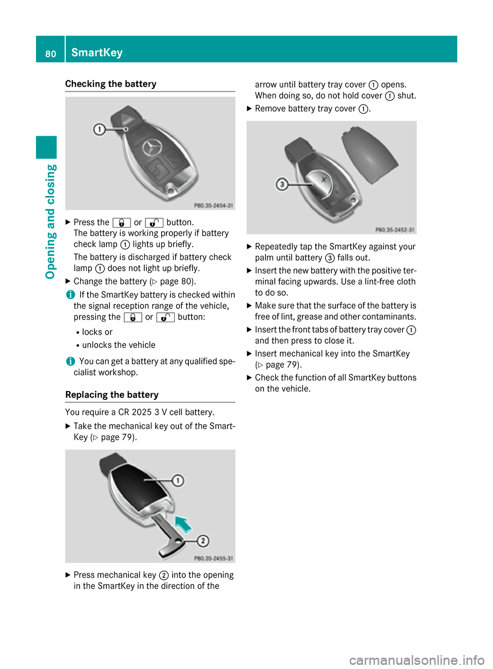 MERCEDES-BENZ GLA-Class 2017 X156 Owners Manual Checking the battery
XPress the&or% button.
The battery is working properly if battery
check lamp :lights up briefly.
The battery is discharged if battery check
lamp :does not light up briefly.
XChang