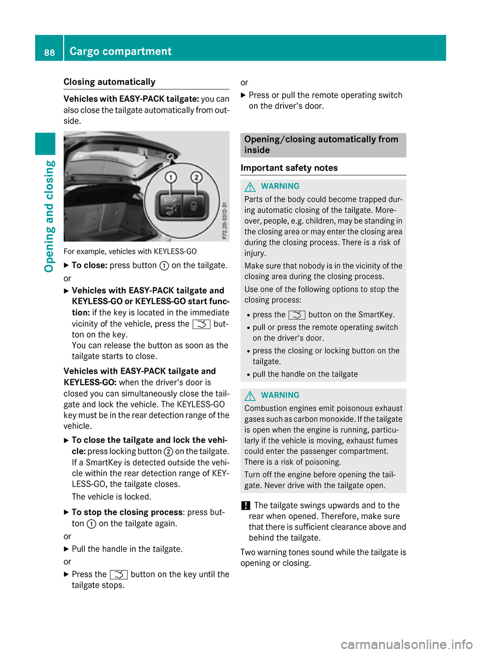 MERCEDES-BENZ GLA-Class 2017 X156 Owners Guide Closing automatically
Vehicles with EASY-PACK tailgate:you can
also close the tailgate automatically from out-
side.
For example ,vehicle swit hKEYLESS-GO
XTo close: press button :on the tailgate.
or
