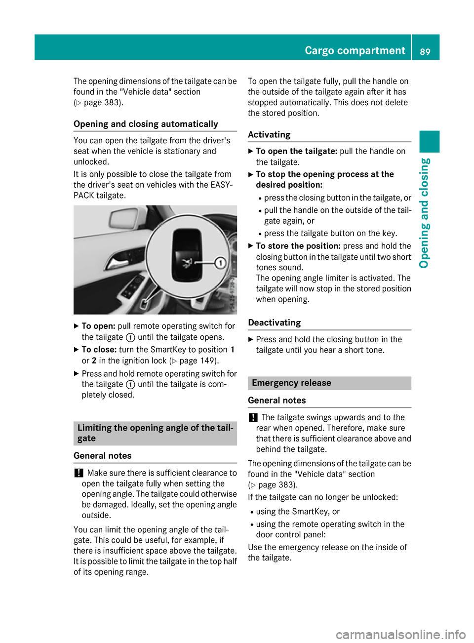 MERCEDES-BENZ GLA-Class 2017 X156 Owners Guide The opening dimensions of the tailgate can be
found in the "Vehicle data" section
(
Ypage 383).
Opening and closing automatically
You can open the tailgate from the drivers
seat when the vehicle is s