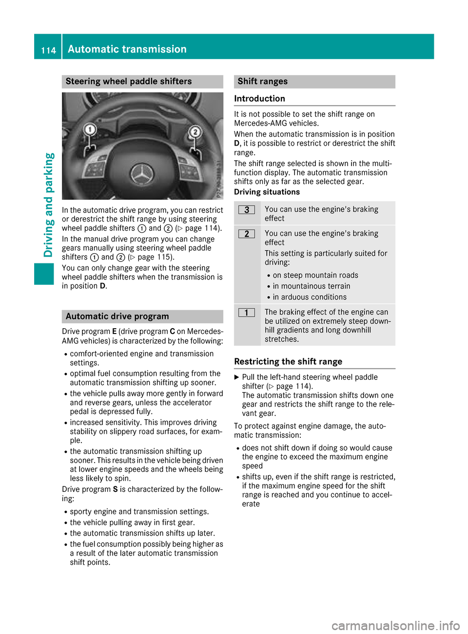 MERCEDES-BENZ G-Class 2017 W463 Owners Manual Steering wheel paddle shifters
In the automatic drive program, you can restrict
or derestrict the shift range by using steering
wheel paddle shifters:and ;(
Ypage 114).
In the manual drive program you MERCEDES-BENZ G-Class 2017 W463 Owners Manual Steering wheel paddle shifters
In the automatic drive program, you can restrict
or derestrict the shift range by using steering
wheel paddle shifters:and ;(
Ypage 114).
In the manual drive program you