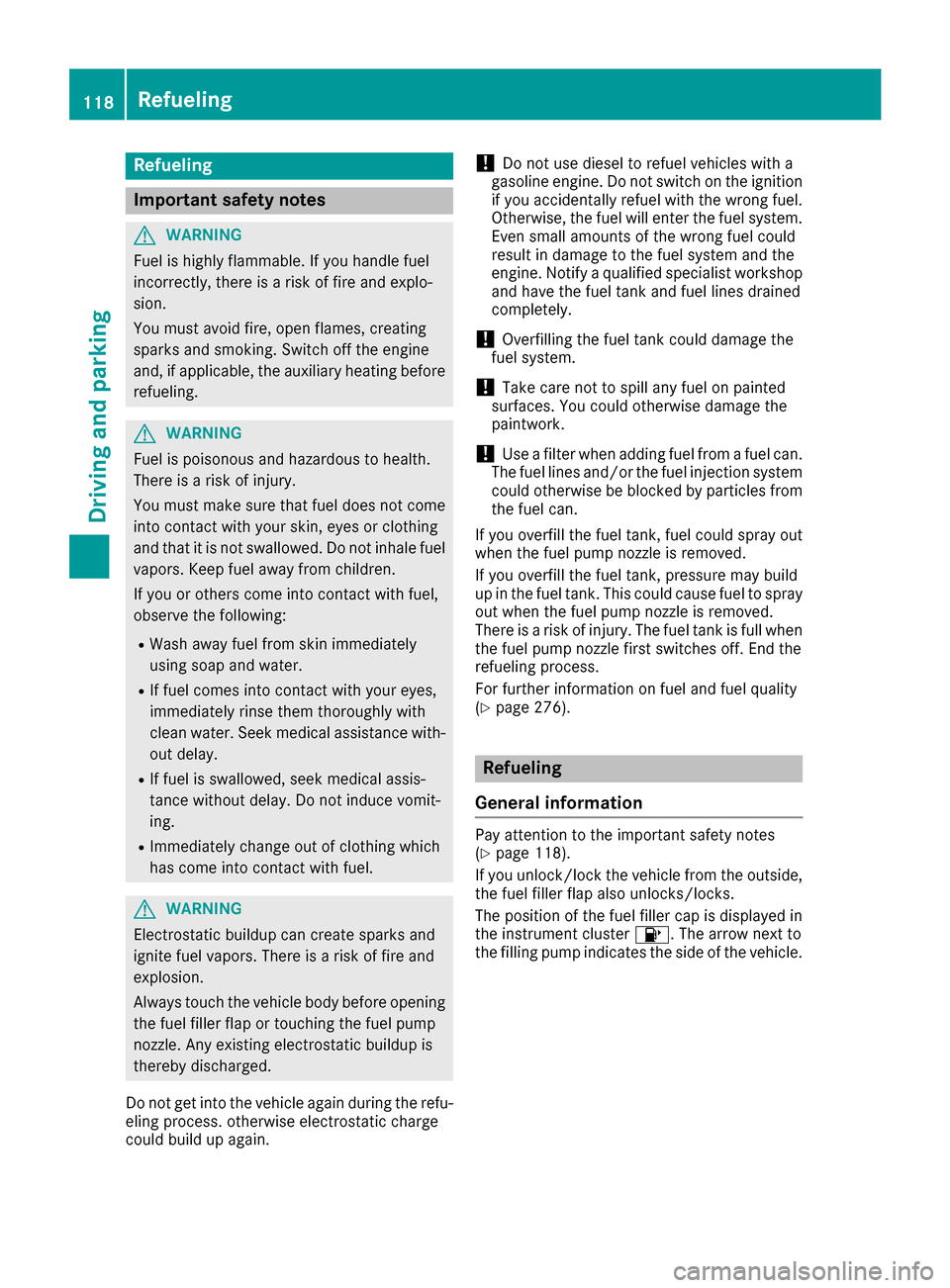 MERCEDES-BENZ G-Class 2017 W463 Owners Manual Refueling
Important safety notes
GWARNING
Fue lish ighly flammable. If yo uhandlef uel
incorrectly, there is ariskoff ire and explo-
sion.
Yo um usta void fire ,ope nf lames ,creating
sparks and smoki