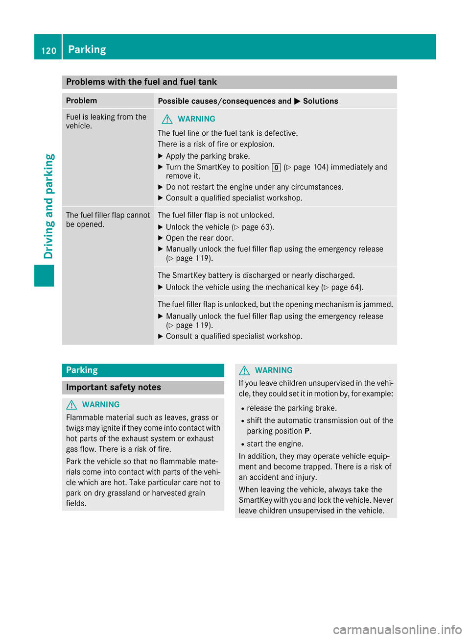 MERCEDES-BENZ G-Class 2017 W463 Owners Manual Problems with the fuel and fuel tank
ProblemPossible causes/consequences andMSolutions
Fuel is leaking from the
vehicle.GWARNING
The fuel line or the fuel tank is defective.
There is arisk of fire or MERCEDES-BENZ G-Class 2017 W463 Owners Manual Problems with the fuel and fuel tank
ProblemPossible causes/consequences andMSolutions
Fuel is leaking from the
vehicle.GWARNING
The fuel line or the fuel tank is defective.
There is arisk of fire or