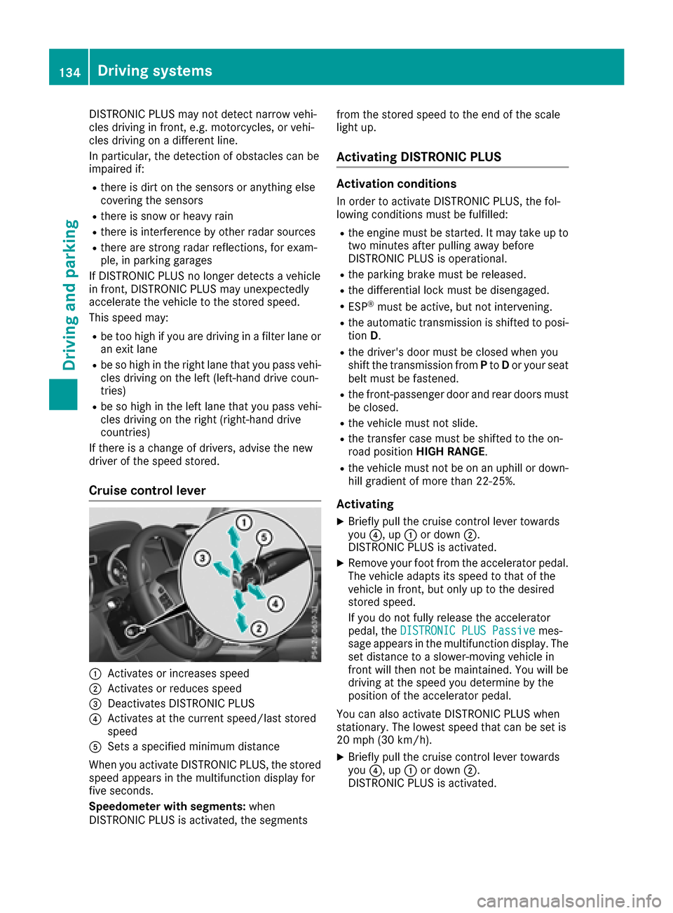 MERCEDES-BENZ G-Class 2017 W463 Owners Manual DISTRONICPLUSm aynot detect narrow vehi-
cle sd rivin ginf ront, e.g .motorcycles, or vehi-
cle sd rivin gonad ifferent line.
In particular ,the detection of obstacle scan be
impaired if:
Rthere is di