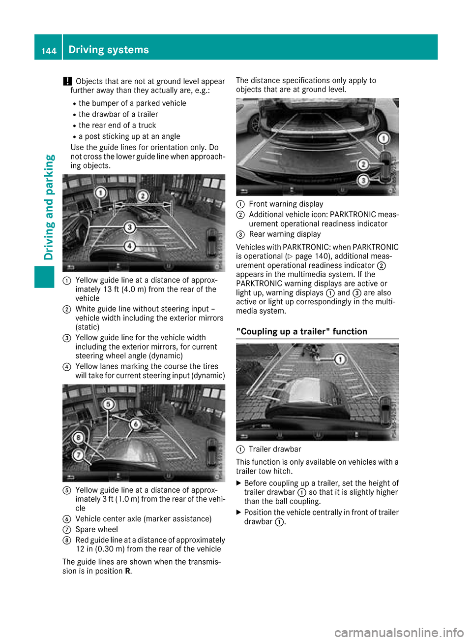 MERCEDES-BENZ G-Class 2017 W463 Owners Manual !Objects that are not at ground level appear
further awayt han they actually are, e.g.:
Rthe bumper of aparked vehicle
Rthe drawbarofat railer
Rthe rear end ofatruck
Rap ost sticking up at an angle
Us