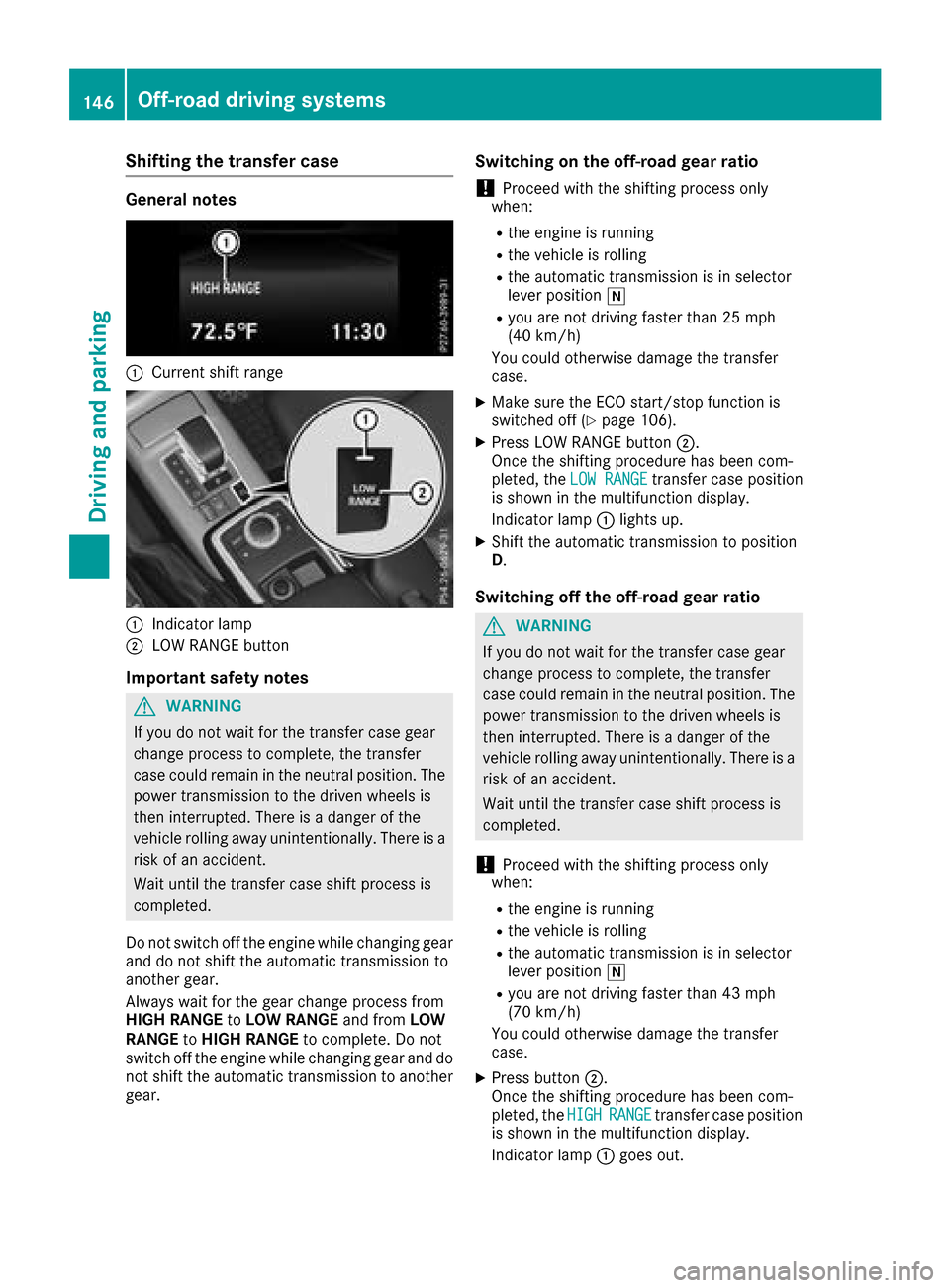 MERCEDES-BENZ G-Class 2017 W463 Owners Manual Shifting the transfer case
General notes
:Current shift range
:Indicator lamp
;LOW RANGE button
Important safety notes
GWARNING
If you do not wait for the transfer case gear
change process to complete MERCEDES-BENZ G-Class 2017 W463 Owners Manual Shifting the transfer case
General notes
:Current shift range
:Indicator lamp
;LOW RANGE button
Important safety notes
GWARNING
If you do not wait for the transfer case gear
change process to complete