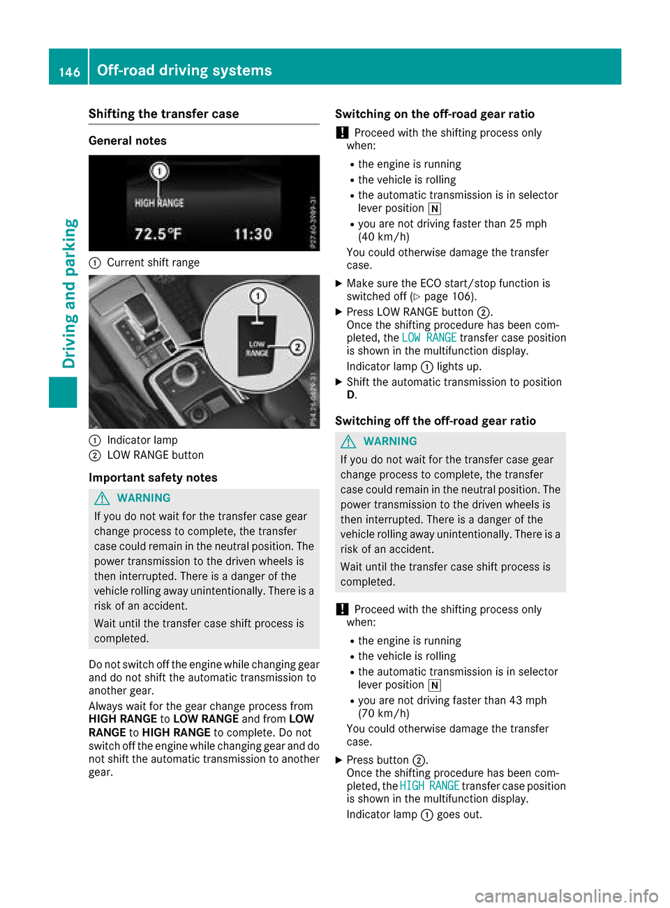 MERCEDES-BENZ G-Class 2017 W463 Owners Manual Shifting the transfer case
General notes
:Current shift range
:Indicator lamp
;LOW RANGE button
Important safety notes
GWARNING
If you do not wait for the transfer case gear
change process to complete