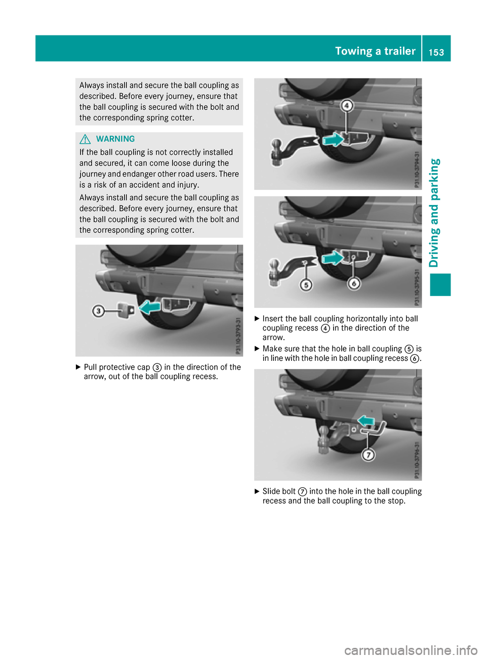 MERCEDES-BENZ G-Class 2017 W463 Owners Manual Alwaysinstal land secur ethe ball coupling as
described. Before every journey ,ensure that
the ball coupling is secured with the bolt and
the corresponding spring cotter.
GWARNING
If the ball coupling MERCEDES-BENZ G-Class 2017 W463 Owners Manual Alwaysinstal land secur ethe ball coupling as
described. Before every journey ,ensure that
the ball coupling is secured with the bolt and
the corresponding spring cotter.
GWARNING
If the ball coupling