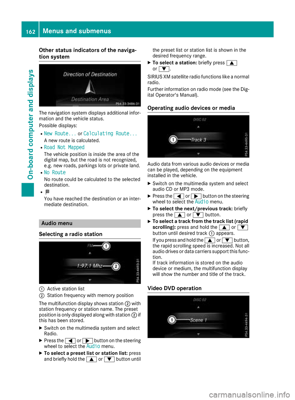 MERCEDES-BENZ G-Class 2017 W463 Owners Manual Other status indicatorsofthe naviga-
tion system
The navigation system displays additional infor- mation and the vehicle status.
Possible displays:
RNew Route...or Calculating Route...
An ew route is MERCEDES-BENZ G-Class 2017 W463 Owners Manual Other status indicatorsofthe naviga-
tion system
The navigation system displays additional infor- mation and the vehicle status.
Possible displays:
RNew Route...or Calculating Route...
An ew route is