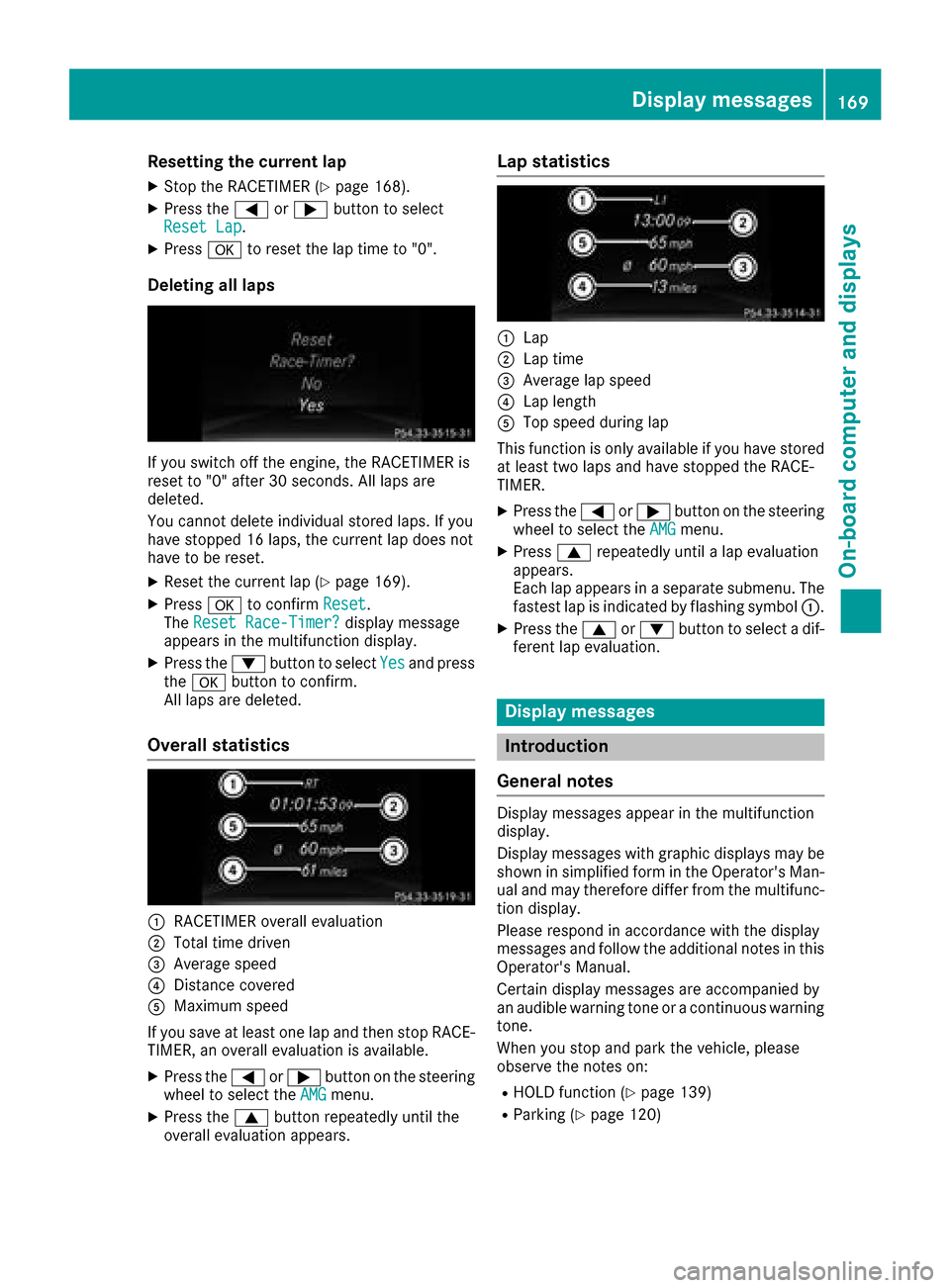 MERCEDES-BENZ G-Class 2017 W463 Owners Manual Resetting the current lap
XStop the RACETIMER (Ypage 168).
XPress the=or; button to select
ResetL ap.
XPressato resett he laptime to "0".
Deleting all laps
If yo uswitch off the engine, the RACETIMER MERCEDES-BENZ G-Class 2017 W463 Owners Manual Resetting the current lap
XStop the RACETIMER (Ypage 168).
XPress the=or; button to select
ResetL ap.
XPressato resett he laptime to "0".
Deleting all laps
If yo uswitch off the engine, the RACETIMER
