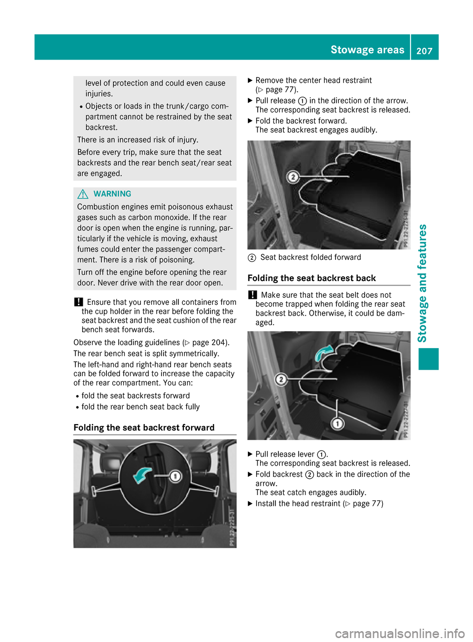 MERCEDES-BENZ G-Class 2017 W463 Owners Manual level of protection and could even cause
injuries.
RObjectsorloads in the trunk/cargo com-
partmentc annot be restraine dbythe seat
backrest.
There is an increased risk of injury.
Before everyt rip, m