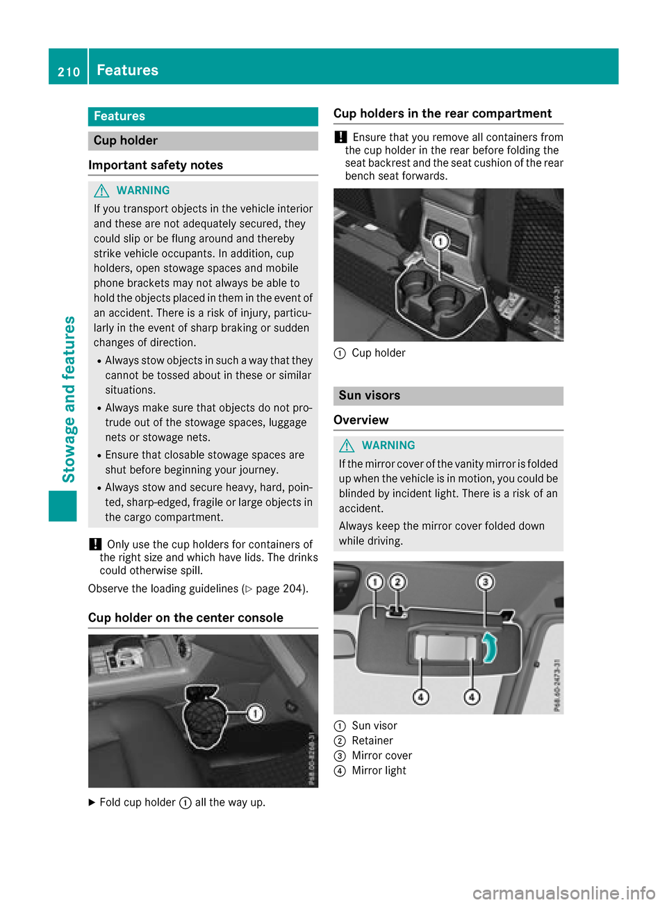 MERCEDES-BENZ G-Class 2017 W463 Owners Manual Features
Cup holder
Important safety notes
GWARNIN G
If you transpor tobject sinthevehicl einterio r
and these are no tadequately secured ,the y
could slip or be flun garoun dand thereby
strik evehicl MERCEDES-BENZ G-Class 2017 W463 Owners Manual Features
Cup holder
Important safety notes
GWARNIN G
If you transpor tobject sinthevehicl einterio r
and these are no tadequately secured ,the y
could slip or be flun garoun dand thereby
strik evehicl