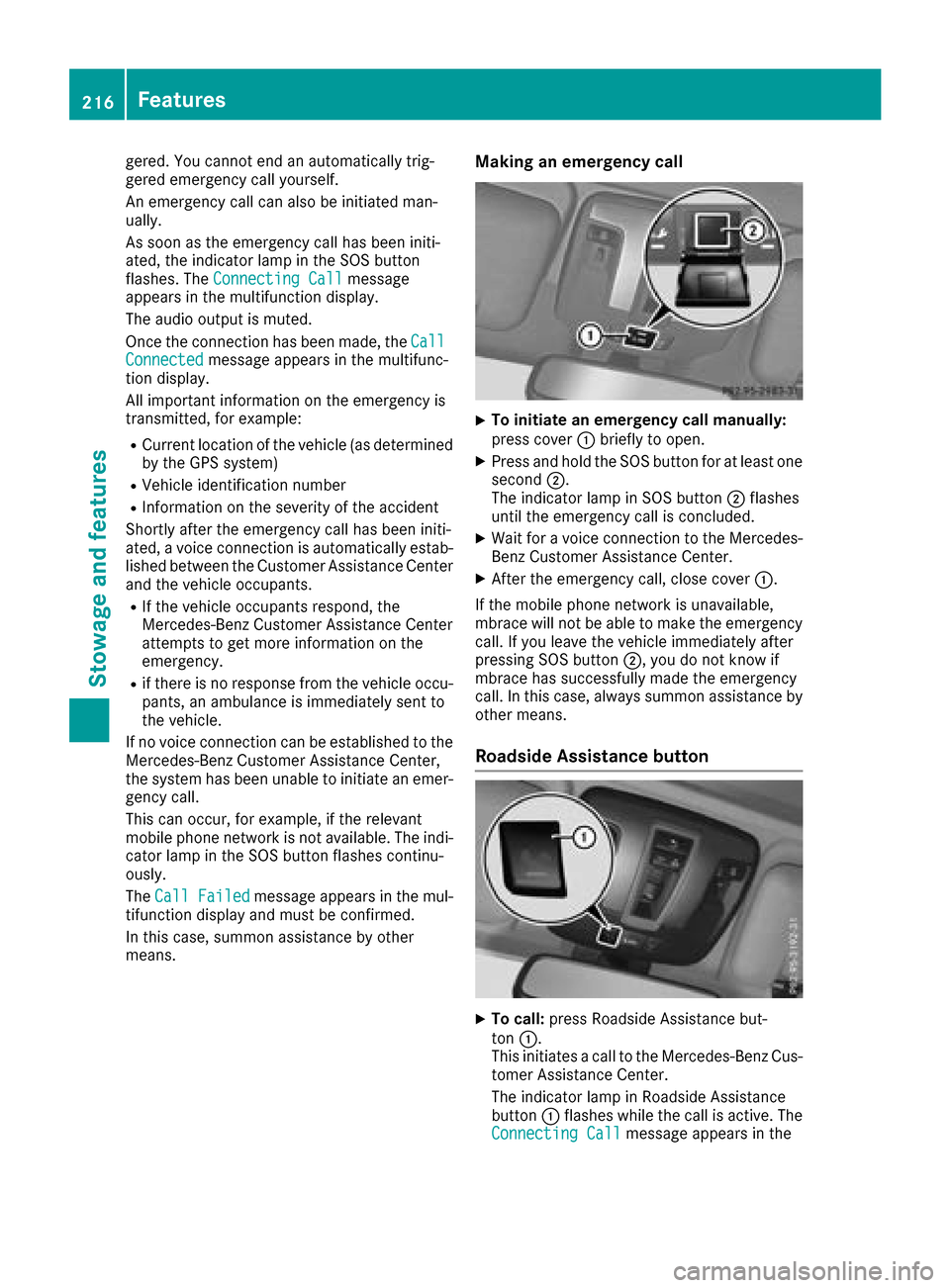 MERCEDES-BENZ G-Class 2017 W463 Owners Manual gered. You cannot end an automatically trig-
gered emergencycall yourself.
An emergencyc all can also be initiated man-
ually.
As soon as the emergencyc all has been initi-
ated, the indicator lamp in MERCEDES-BENZ G-Class 2017 W463 Owners Manual gered. You cannot end an automatically trig-
gered emergencycall yourself.
An emergencyc all can also be initiated man-
ually.
As soon as the emergencyc all has been initi-
ated, the indicator lamp in