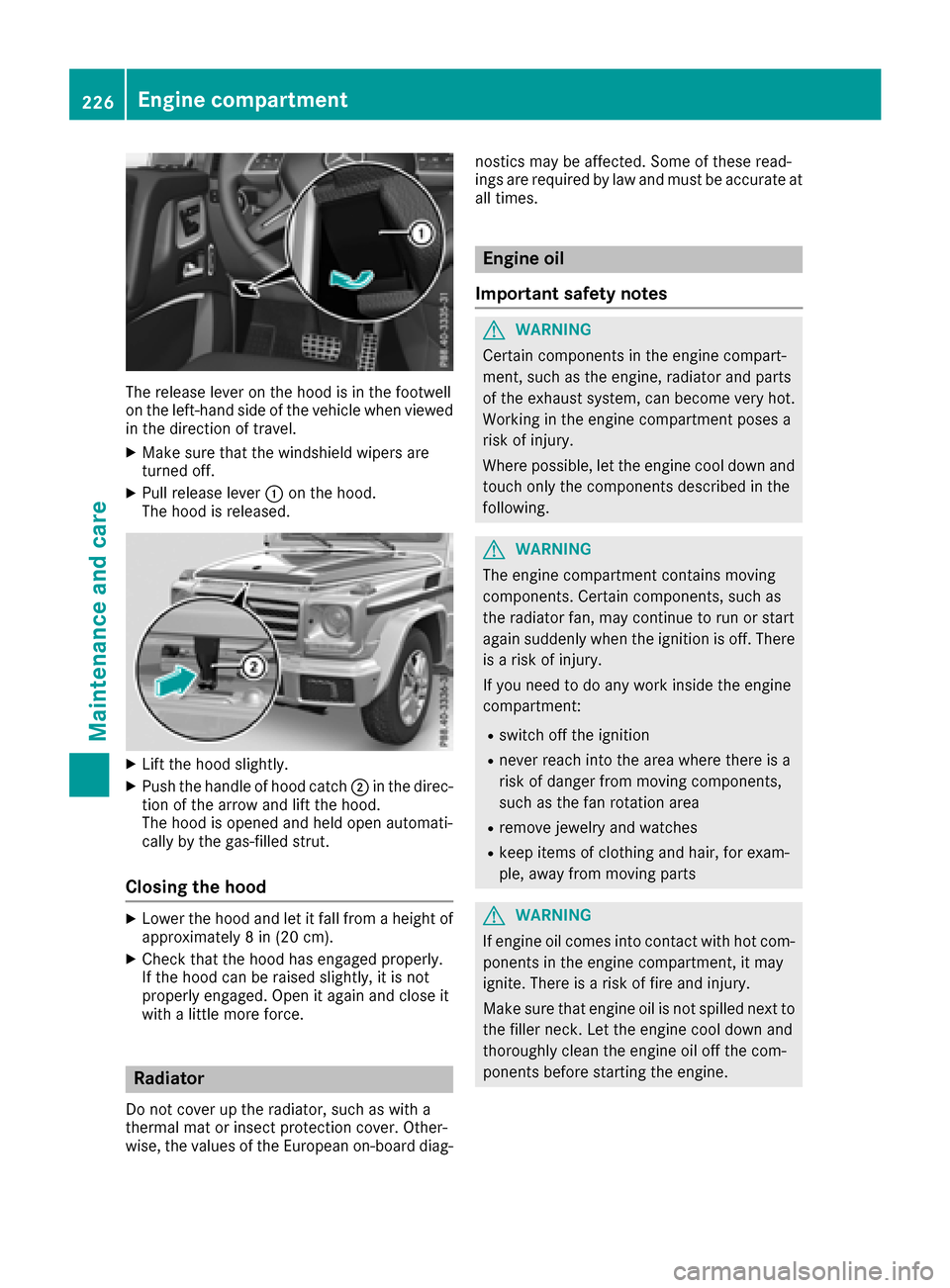 MERCEDES-BENZ G-Class 2017 W463 Owners Manual The release lever on the hood is in the footwell
on the left-hand side of the vehicle when viewed
in the direction of travel.
XMake sure that the windshield wipers are
turned off.
XPull release lever: MERCEDES-BENZ G-Class 2017 W463 Owners Manual The release lever on the hood is in the footwell
on the left-hand side of the vehicle when viewed
in the direction of travel.
XMake sure that the windshield wipers are
turned off.
XPull release lever: