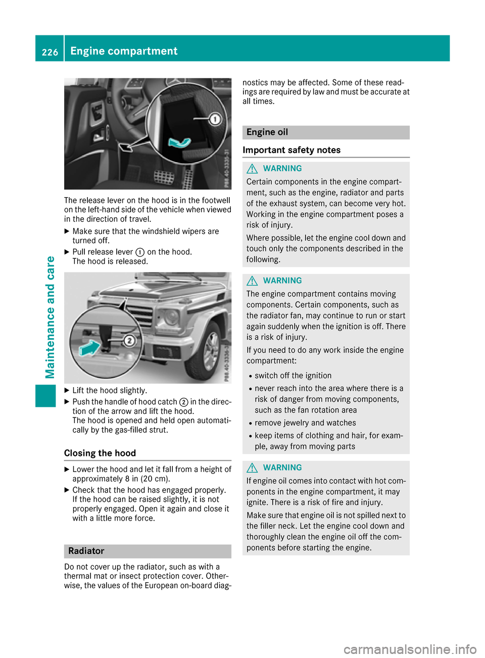 MERCEDES-BENZ G-Class 2017 W463 User Guide The release lever on the hood is in the footwell
on the left-hand side of the vehicle when viewed
in the direction of travel.
XMake sure that the windshield wipers are
turned off.
XPull release lever: