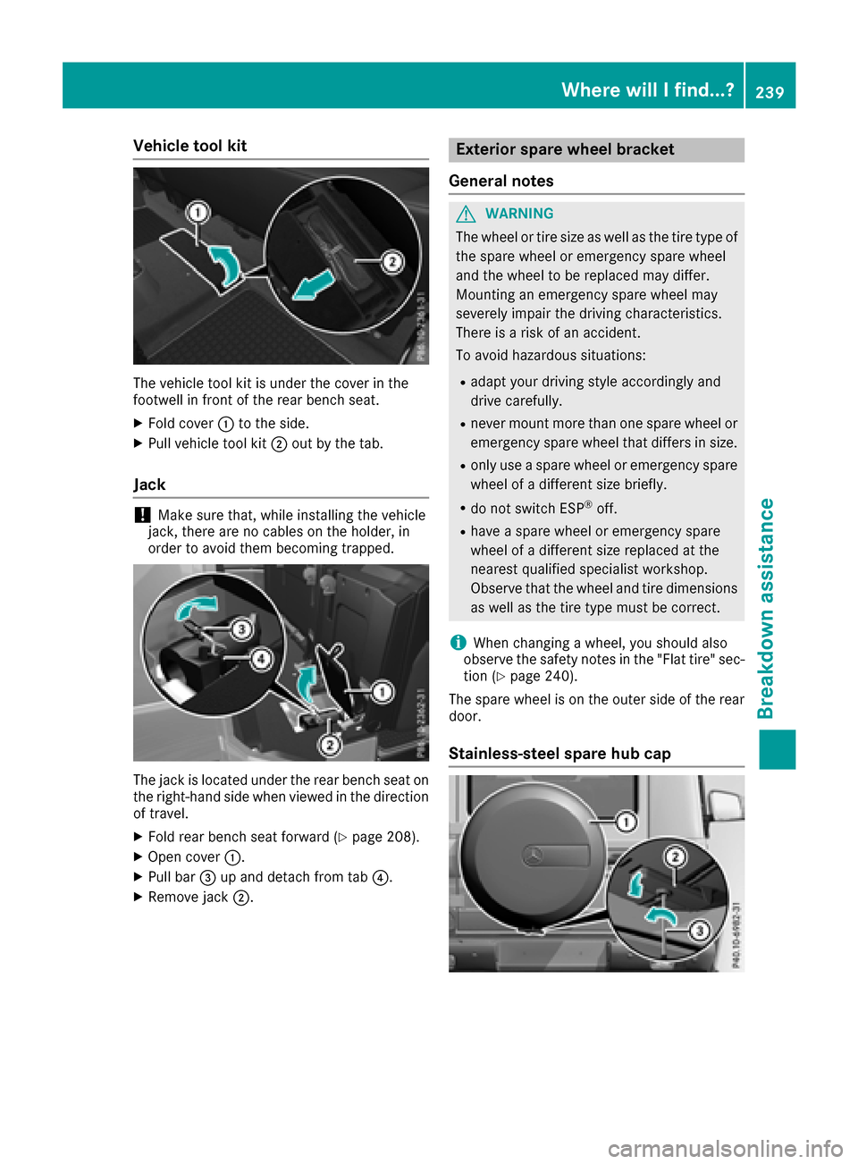 MERCEDES-BENZ G-Class 2017 W463 Owners Manual Vehicletoolkit
The vehicl etool kit is under the coverint he
footwell in front of the rearb ench seat.
XFoldc over:to the side.
XPull vehicl etool kit ;outb ythe tab.
Jack
!Make sure that, whil einsta MERCEDES-BENZ G-Class 2017 W463 Owners Manual Vehicletoolkit
The vehicl etool kit is under the coverint he
footwell in front of the rearb ench seat.
XFoldc over:to the side.
XPull vehicl etool kit ;outb ythe tab.
Jack
!Make sure that, whil einsta