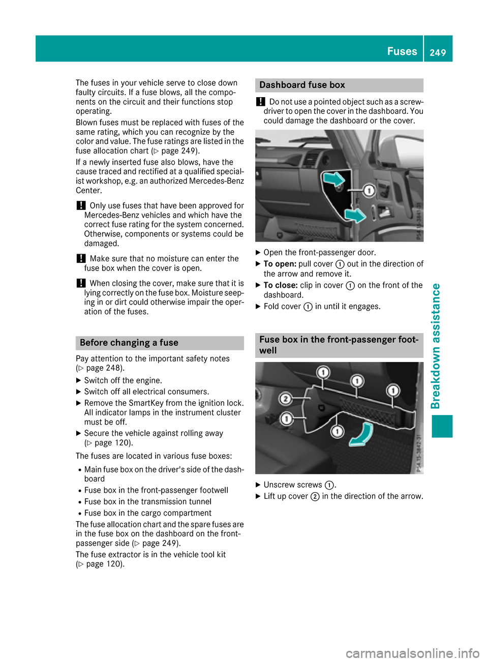 MERCEDES-BENZ G-Class 2017 W463 Owners Manual The fuses in your vehicle serve to close down
faulty circuits.Ifafuse blows, all the compo-
nentsont he circuit and their functions stop
operating.
Blown fuses must be replaced with fuses of the
same MERCEDES-BENZ G-Class 2017 W463 Owners Manual The fuses in your vehicle serve to close down
faulty circuits.Ifafuse blows, all the compo-
nentsont he circuit and their functions stop
operating.
Blown fuses must be replaced with fuses of the
same