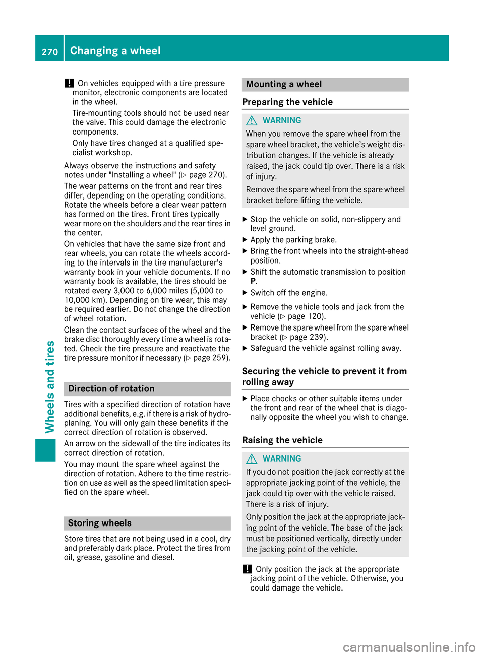 MERCEDES-BENZ G-Class 2017 W463 Owners Manual !On vehicles equipped withatire pressure
monitor, electronic componentsa re located
in the wheel.
Tire-mounting tools should not be used near
the valve. This could damage the electronic
components.
On MERCEDES-BENZ G-Class 2017 W463 Owners Manual !On vehicles equipped withatire pressure
monitor, electronic componentsa re located
in the wheel.
Tire-mounting tools should not be used near
the valve. This could damage the electronic
components.
On