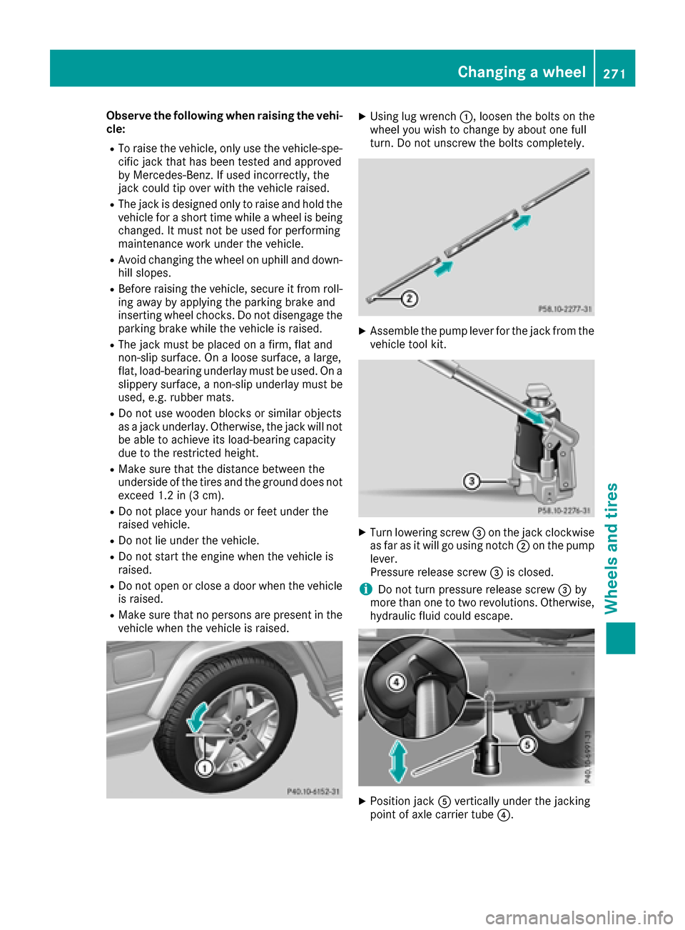 MERCEDES-BENZ G-Class 2017 W463 Owners Manual Observe the following when raising the vehi-
cle:
RTo raise the vehicle, only use the vehicle-spe-
cific jack that has been tested and approved
by Mercedes-Benz.Ifused incorrectly, the
jack could tip MERCEDES-BENZ G-Class 2017 W463 Owners Manual Observe the following when raising the vehi-
cle:
RTo raise the vehicle, only use the vehicle-spe-
cific jack that has been tested and approved
by Mercedes-Benz.Ifused incorrectly, the
jack could tip
