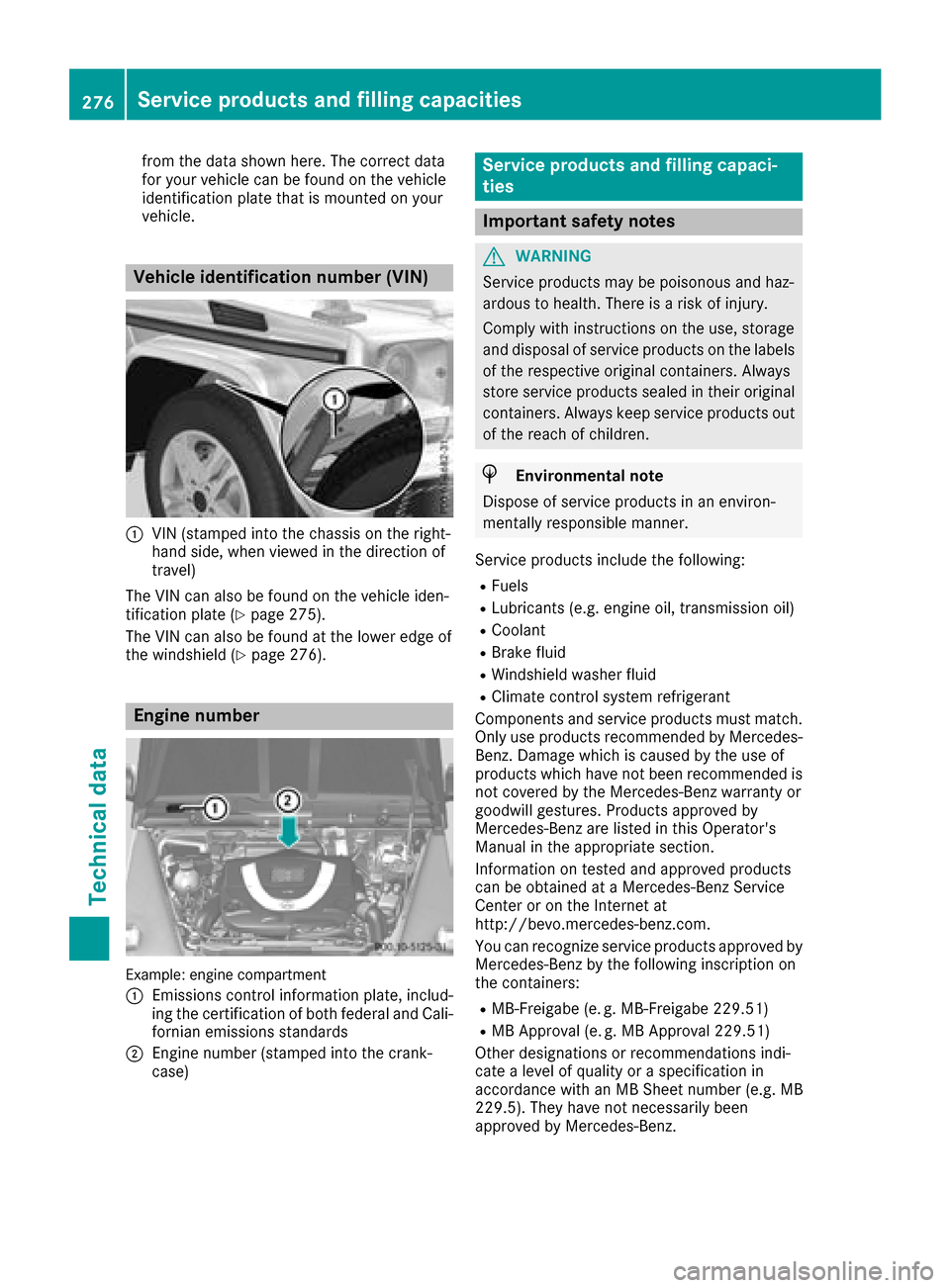 MERCEDES-BENZ G-Class 2017 W463 Owners Manual from the data shownhere. The correct data
for you rvehiclec an be found on the vehicle
identificatio nplate that is mounted on your
vehicle.
Vehicle identification number (VIN)
:VIN (stamped into the MERCEDES-BENZ G-Class 2017 W463 Owners Manual from the data shownhere. The correct data
for you rvehiclec an be found on the vehicle
identificatio nplate that is mounted on your
vehicle.
Vehicle identification number (VIN)
:VIN (stamped into the