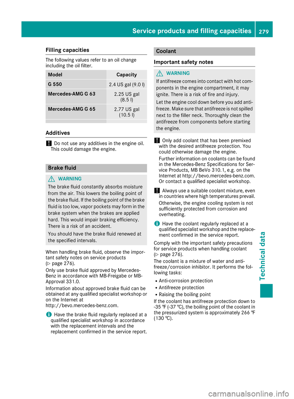 MERCEDES-BENZ G-Class 2017 W463 Owners Manual Filling capacities
The followingvalue srefer to an oil chang e
includin gthe oil filter.
ModelCapacit y
G5502.4USg al(9.0 l)
Mercedes-AMG G632.25 US gal
(8.5 l)
Mercedes-AMG G652.77 US gal
(10.5 l)
Ad