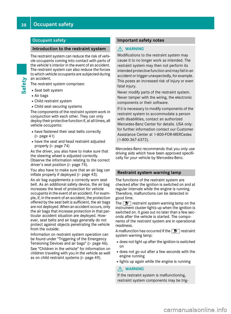 MERCEDES-BENZ G-Class 2017 W463 Owners Guide Occupant safety
Introduction to the restraint system
The restraint system can reduce the risk of vehi-cle occupant scomin ginto contact with parts of
the vehicles interior in the event of an accident MERCEDES-BENZ G-Class 2017 W463 Owners Guide Occupant safety
Introduction to the restraint system
The restraint system can reduce the risk of vehi-cle occupant scomin ginto contact with parts of
the vehicles interior in the event of an accident