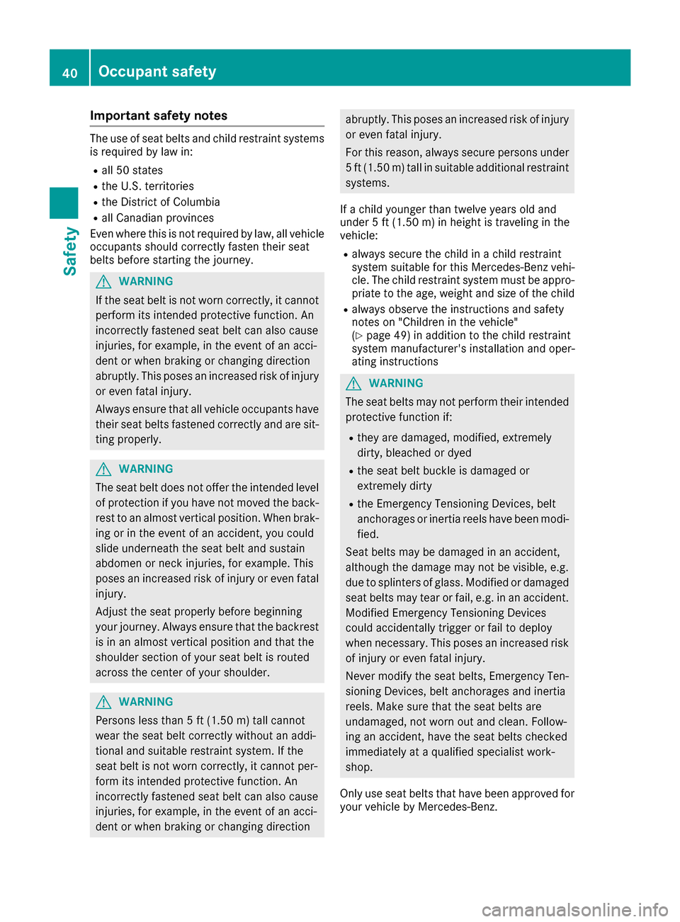 MERCEDES-BENZ G-Class 2017 W463 Service Manual Important safety notes
The use of seat beltsand child restrain tsystems
is require dbylaw in:
Rall 50 state s
RtheU .S.t errito ries
RtheD istrict of Columbia
Rall Canadian province s
Even wher ethisi MERCEDES-BENZ G-Class 2017 W463 Service Manual Important safety notes
The use of seat beltsand child restrain tsystems
is require dbylaw in:
Rall 50 state s
RtheU .S.t errito ries
RtheD istrict of Columbia
Rall Canadian province s
Even wher ethisi
