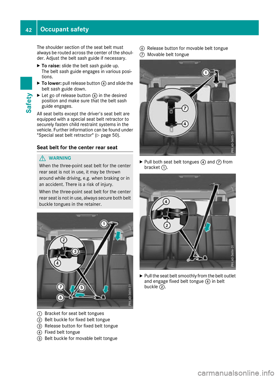 MERCEDES-BENZ G-Class 2017 W463 Owners Manual The shoulder section of the seat belt must
alwaysberouted across the center of the shoul-
der. Adjust the belt sash guide if necessary.
XTo raise: slide the belt sash guide up.
The belt sash guide eng