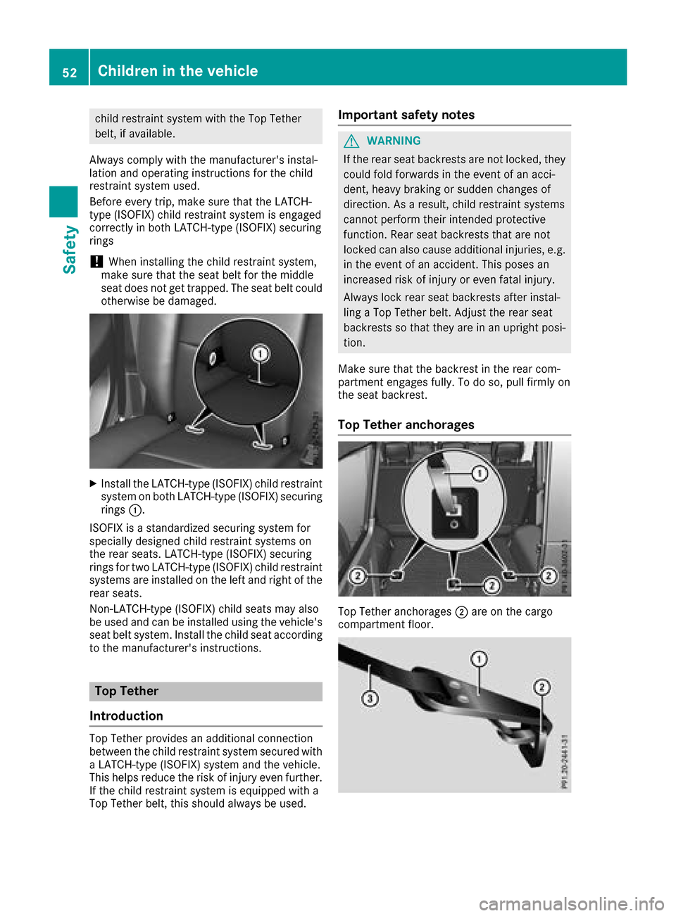 MERCEDES-BENZ G-Class 2017 W463 User Guide childrestraint system with the Top Tether
belt, if available.
Alway scomply with the manufacturersi nstal-
lation and operating instructions for the child
restraint system used.
Beforee very trip,mak