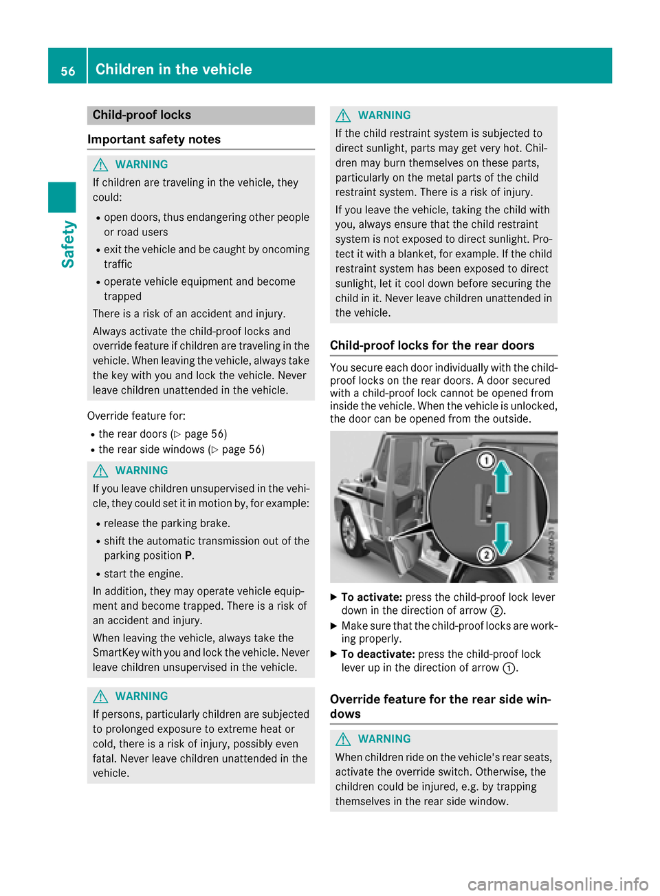 MERCEDES-BENZ G-Class 2017 W463 Workshop Manual Child-proof locks
Important safety notes
GWARNING
If childre nare traveling in th evehicle ,the y
could:
Ropen doors, thus endangering other people
or road users
Rexit th evehicle and be caught by onc MERCEDES-BENZ G-Class 2017 W463 Workshop Manual Child-proof locks
Important safety notes
GWARNING
If childre nare traveling in th evehicle ,the y
could:
Ropen doors, thus endangering other people
or road users
Rexit th evehicle and be caught by onc