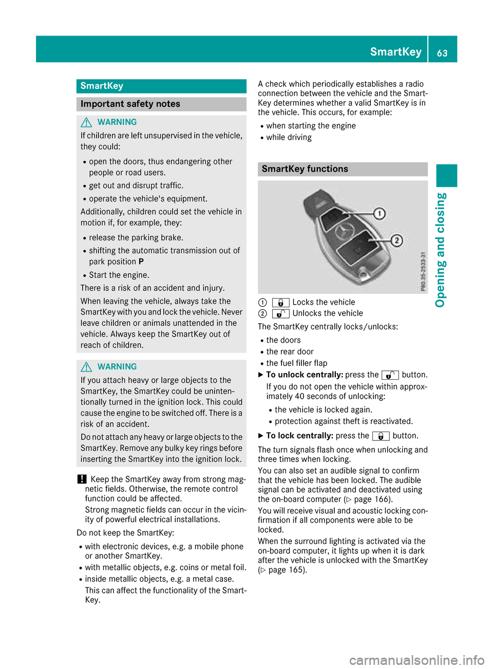 MERCEDES-BENZ G-Class 2017 W463 Repair Manual SmartKey
Important safety notes
GWARNING
If children are left unsupervised in the vehicle,
they could:
Ropen the doors, thus endangering other
people or road users.
Rget out and disrupt traffic.
Roper MERCEDES-BENZ G-Class 2017 W463 Repair Manual SmartKey
Important safety notes
GWARNING
If children are left unsupervised in the vehicle,
they could:
Ropen the doors, thus endangering other
people or road users.
Rget out and disrupt traffic.
Roper