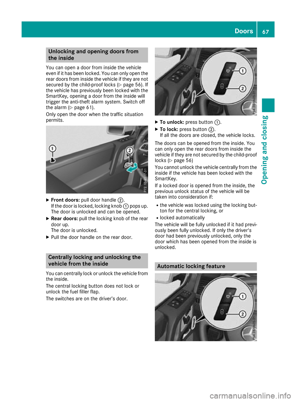 MERCEDES-BENZ G-Class 2017 W463 Repair Manual Unlocking and opening doors from
the inside
You can openadoor from inside the vehicle
even if it has been locked. You can only open the
rear doors from inside the vehicle if they are not secured by th MERCEDES-BENZ G-Class 2017 W463 Repair Manual Unlocking and opening doors from
the inside
You can openadoor from inside the vehicle
even if it has been locked. You can only open the
rear doors from inside the vehicle if they are not secured by th