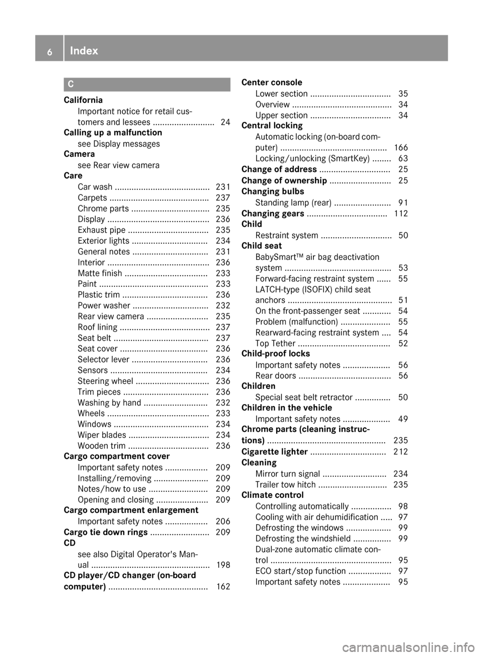 MERCEDES-BENZ G-Class 2017 W463 Owners Manual C
CaliforniaImportant notic efor retail cus-
tomersa nd lessees .......................... 24
Callin gupam alfunction
see Display messages
Camera
see Rear view camera
Care
Car wash ...................