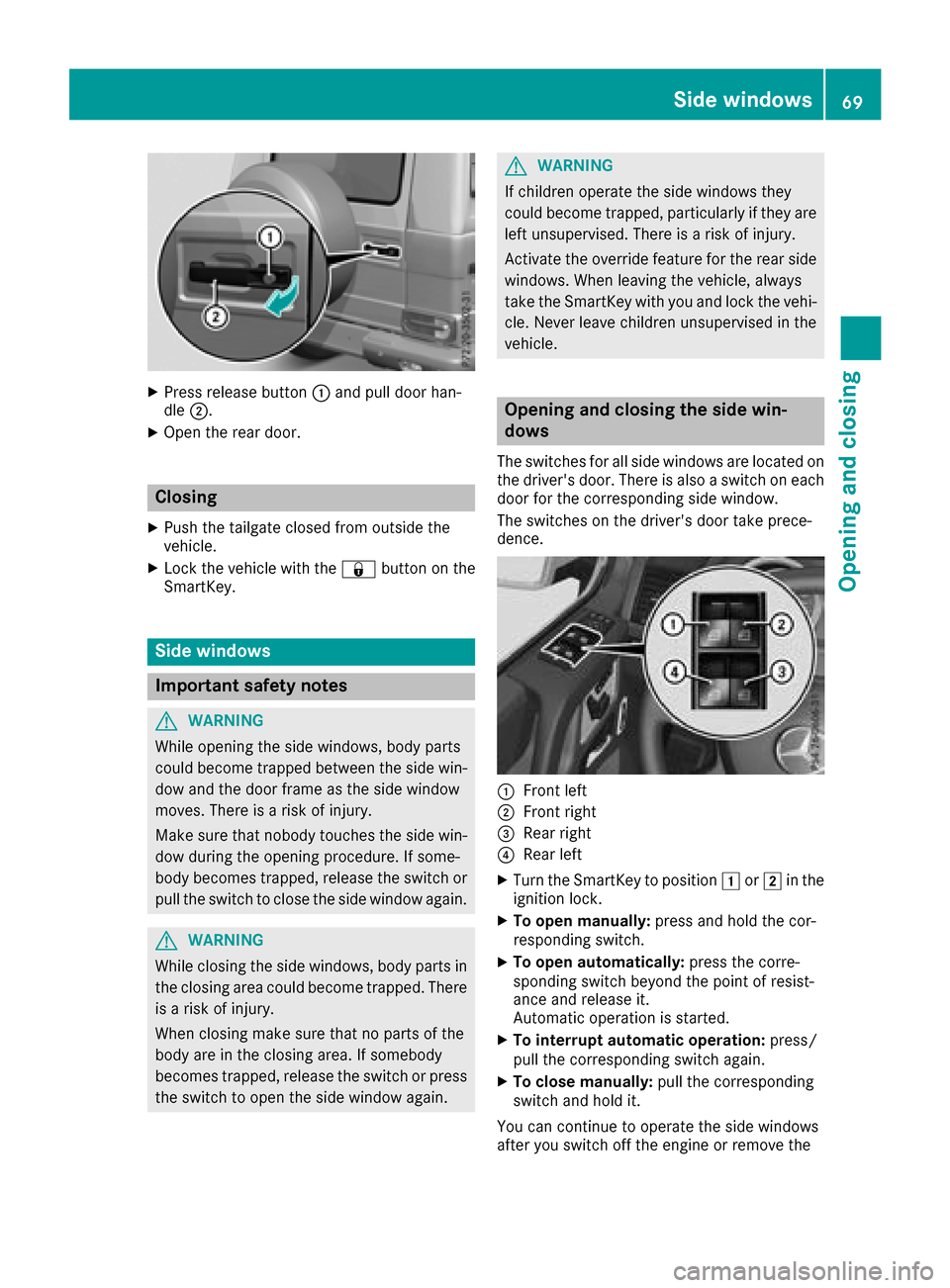 MERCEDES-BENZ G-Class 2017 W463 Manual PDF XPress release button:and pull door han-
dle ;.
XOpen the rear door.
Closing
XPush the tailgate closed from outside the
vehicle.
XLock the vehicle with the &button on the
SmartKey.
Side windows
Import MERCEDES-BENZ G-Class 2017 W463 Manual PDF XPress release button:and pull door han-
dle ;.
XOpen the rear door.
Closing
XPush the tailgate closed from outside the
vehicle.
XLock the vehicle with the &button on the
SmartKey.
Side windows
Import