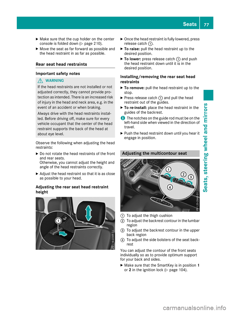 MERCEDES-BENZ G-Class 2017 W463 Owners Manual XMake sure that the cup holder on the center
console is folded down (Ypage 210).
XMove the seat as far forward as possible andthe head restraint in as far as possible.
Rear seat head restraints
Import