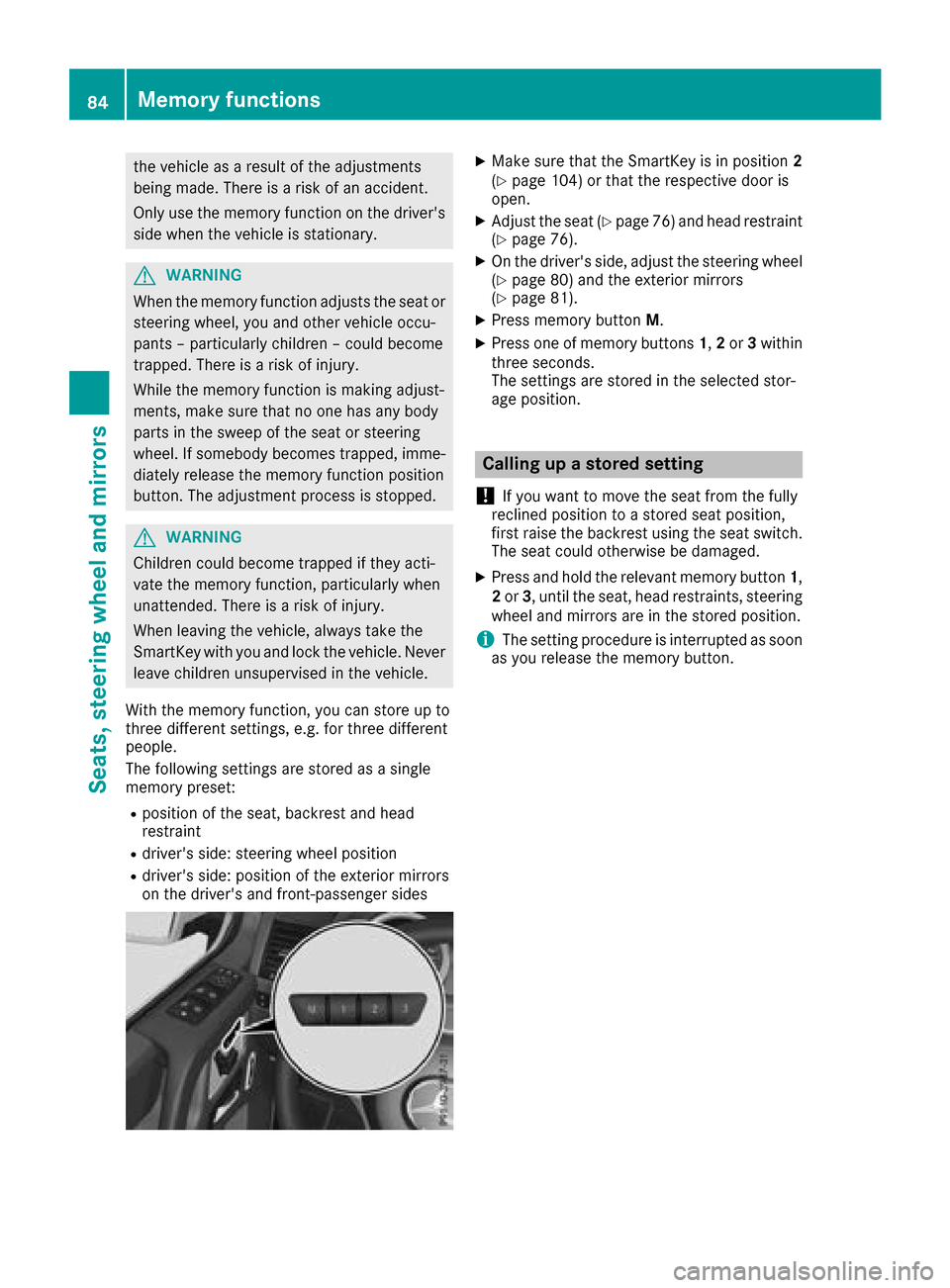 MERCEDES-BENZ G-Class 2017 W463 Owners Manual the vehicleasaresultoft he adjustments
being made .There is ariskofana ccident.
Onlyu sethe memory functio nonthe drivers
side when the vehicl eisstationary.
GWARNING
When the memory functio nadjusts