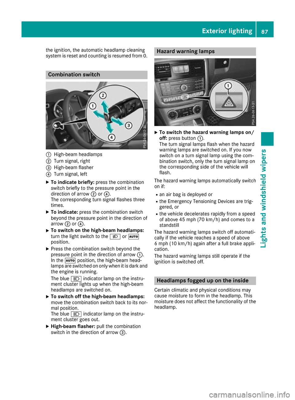 MERCEDES-BENZ G-Class 2017 W463 Owners Manual the ignition, the automatic headlamp cleaning
systemisreset and counting is resumed from0 .
Combination switch
:High-beamheadlam ps
;Turn signal, right
=High-bea mflasher
?Turn signal, left
XTo indica