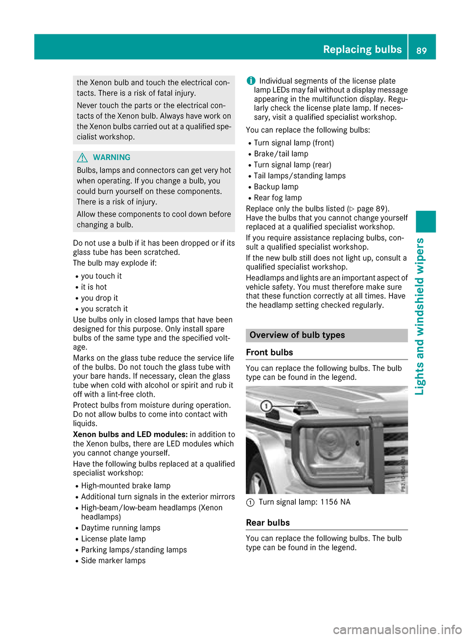 MERCEDES-BENZ G-Class 2017 W463 Owners Manual the Xenon bulb and touch the electrical con-
tacts.There is ariskoff atal injury.
Never touch the parts or the electrical con-
tacts of the Xenon bulb .Alway shavew orko n
the Xenon bulb scarrie douta